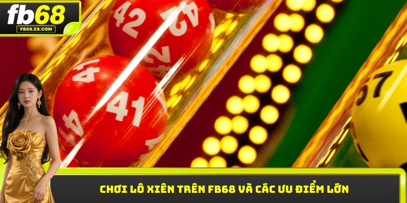 Chơi lô xiên trên FB68 và các ưu điểm lớn