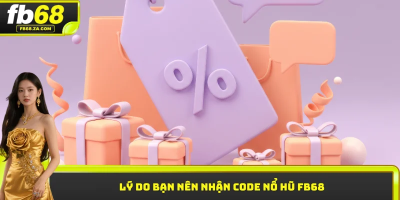 Lý do bạn nên nhận code nổ hũ FB68