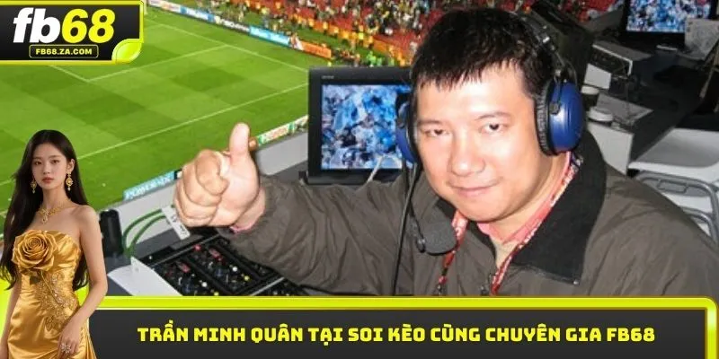 Trần Minh Quân nổi tiếng tại soi kèo cùng chuyên gia FB68
